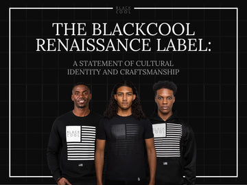 The BlackCool Renaissance Label: A Statement of Cultural Identity and Craftsmanship